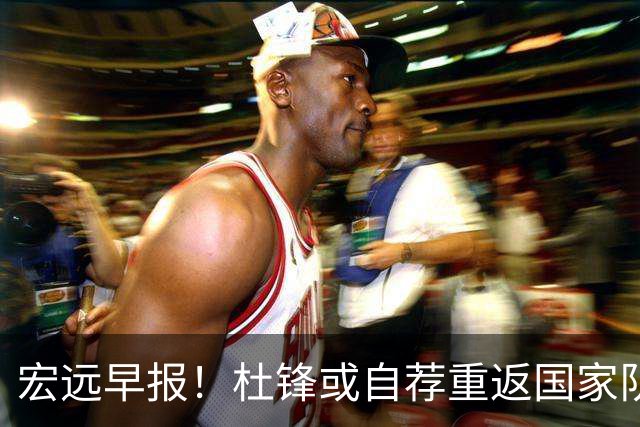 宏远早报！杜锋或自荐重返国家队，徐杰又赚外快，广东旧将再就业
